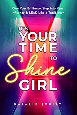 It’s Your Time to Shine Girl: Own Your Brilliance, Step into Your Influence, and Lead Like a Trailblazer