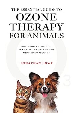 The Essential Guide to Ozone Therapy for Animals: How Oxygen Deficiency Is Killing Our Animals and What to Do About It